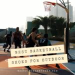 10 Best Outdoor Basketball Shoes of 2023 - Detailed Review & Guide