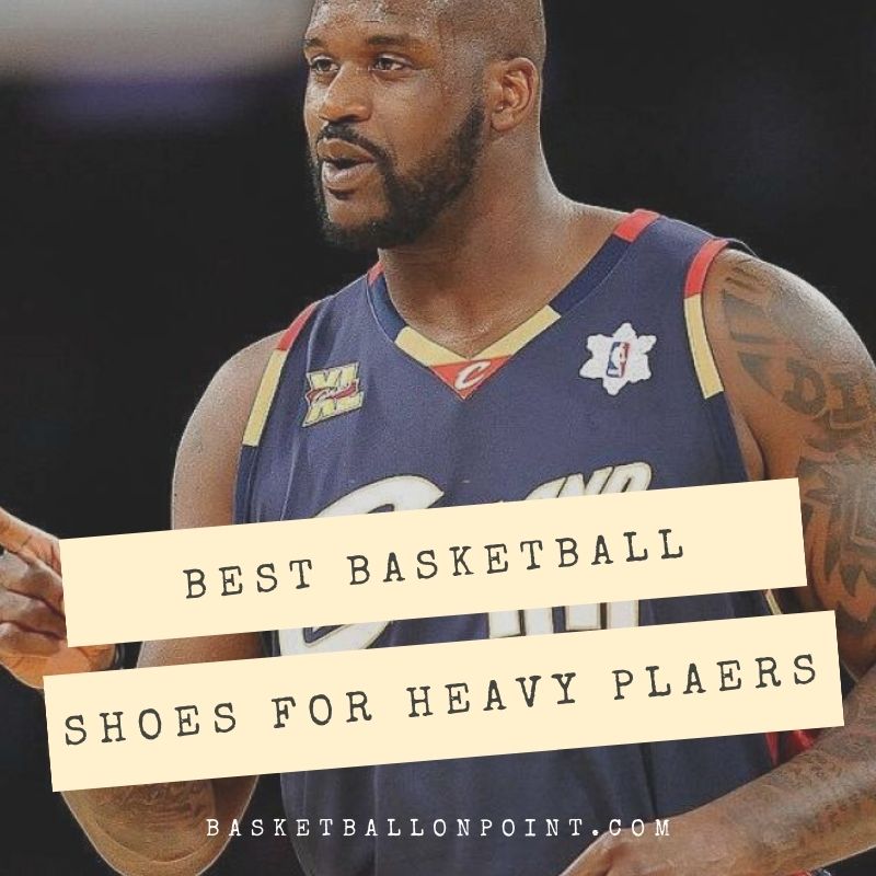best basketball shoes for heavy players