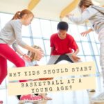 Why Kids Should Start Basketball at a Young Age?